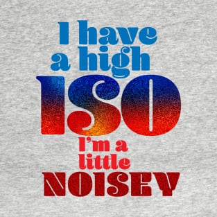 I have a high ISO T-Shirt